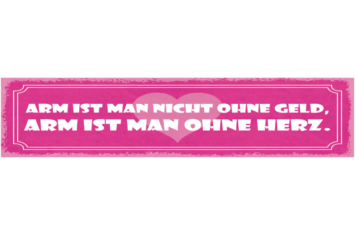 Schild Arm Ist Man Nicht Ohne Geld Arm Ist Man Ohne Herz 46 x 10 Blech od. Holz