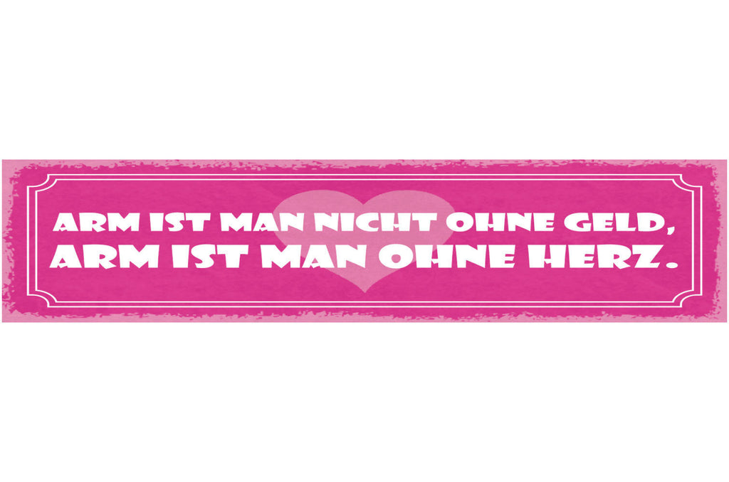 Schild Arm Ist Man Nicht Ohne Geld Arm Ist Man Ohne Herz 46 x 10 Blech od. Holz