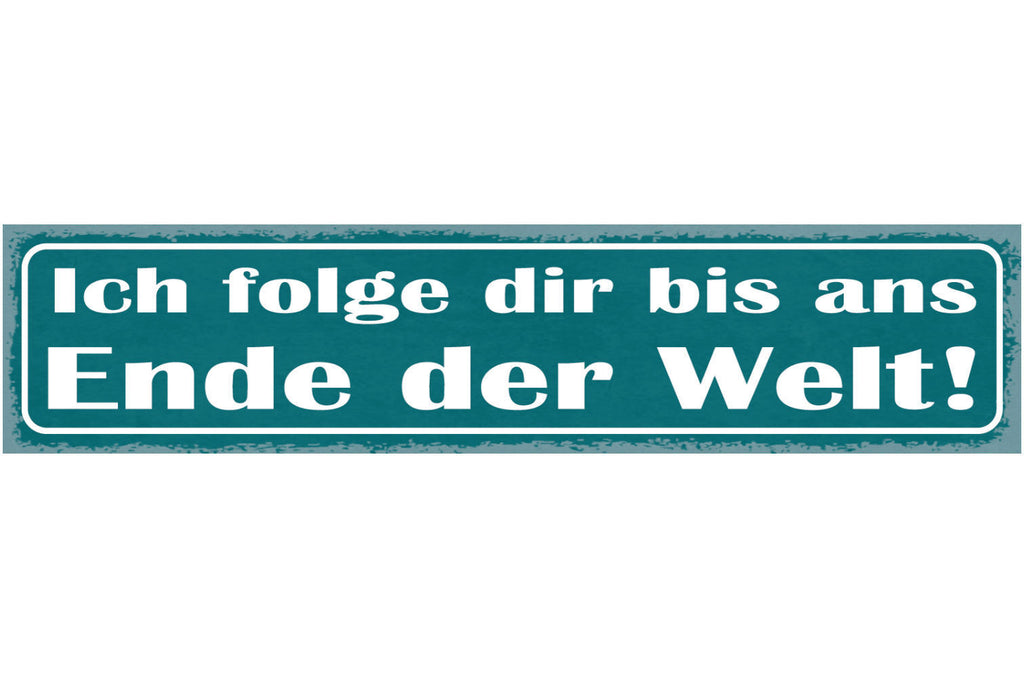 Schild Ich Folge Dir Bis Ans Ende Der Welt Liebe Ehe 46 x 10 Blech od. Holz