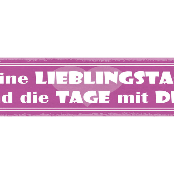 Schild Meine Lieblingstage Sind Die Tage Mit Dir Liebe 46 x 10 Blech od. Holz