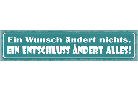 Schild Ein Wunsch Ändert Nichts Ein Entschluss Ändert Alles 46x10 Blech od. Holz