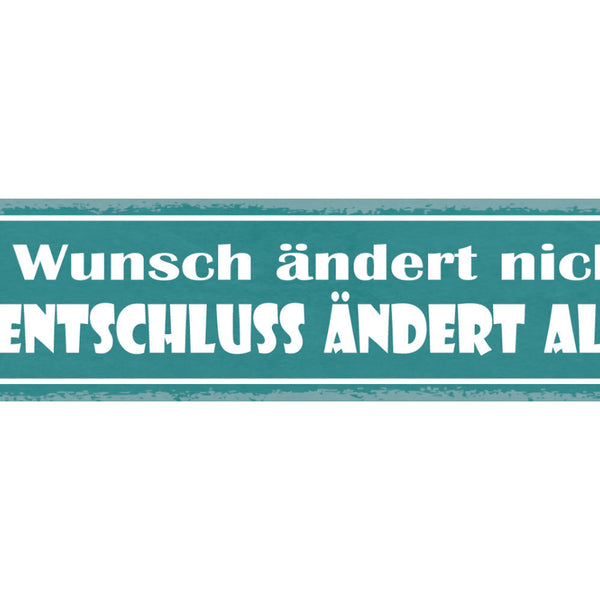 Schild Ein Wunsch Ändert Nichts Ein Entschluss Ändert Alles 46x10 Blech od. Holz