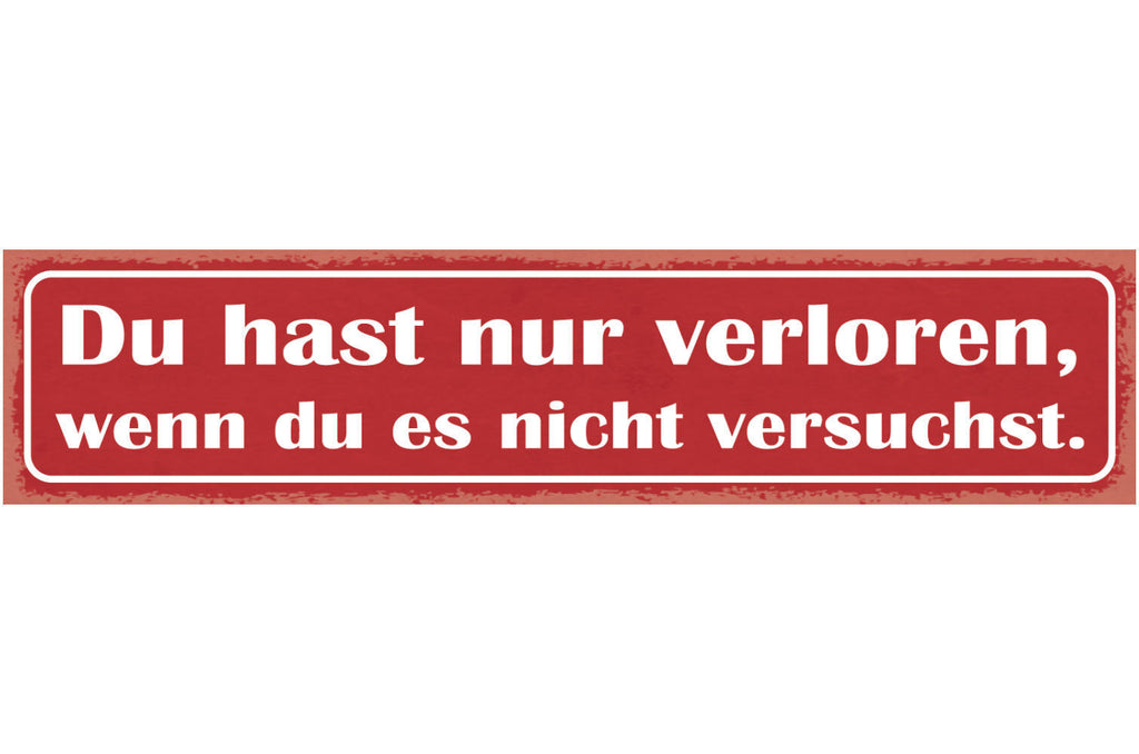 Schild Du Hast Nur Verloren Wenn Du Es Nicht Versuchst 46 x 10 Blech od. Holz