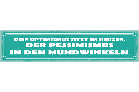 Schild Dein Optimismus Sitzt Im Herzen Der Pessimismus In Den Mundwinkeln 46x10