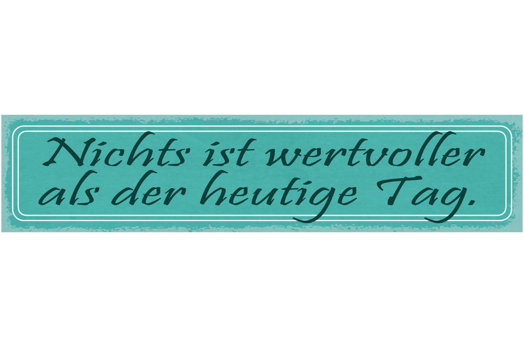 Schild Nichts Ist Wertvoller Als Der Heutige Tag 46 x 10 Blech od. Holz