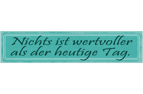 Schild Nichts Ist Wertvoller Als Der Heutige Tag 46 x 10 Blech od. Holz