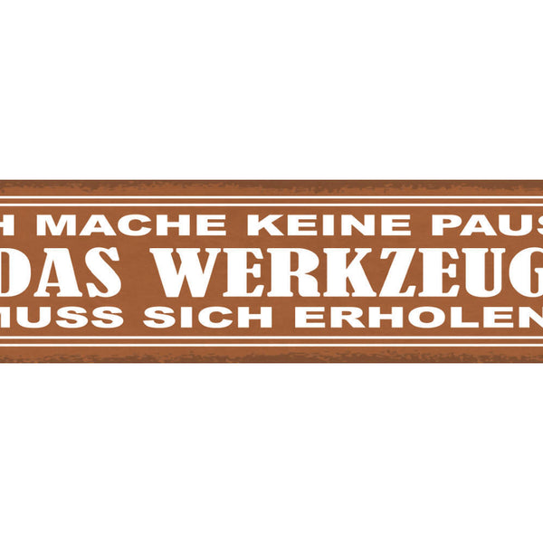 Schild Ich Mach Keine Pause Das Werkzeug Muss Sich Erholen 46 x 10 Blech od.Holz