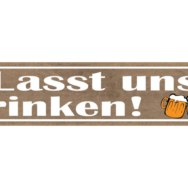 Schild Lasst Uns Trinken Alkohol Bier Glas Flasche Wirt 46 x 10 Blech od. Holz