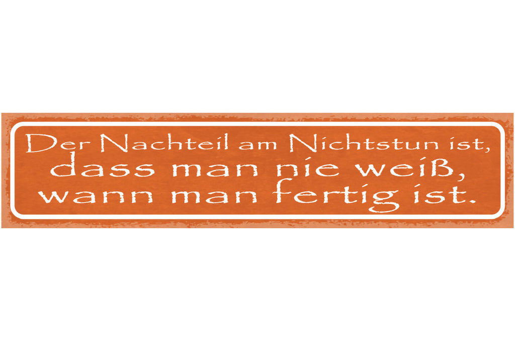 Schild Der Nachteil Am Nichtstun Ist Dass Man Nie Weiß Wann Man Fertig Ist 46x10