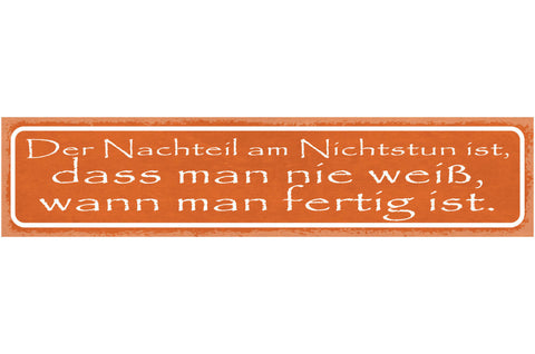 Schild Der Nachteil Am Nichtstun Ist Dass Man Nie Weiß Wann Man Fertig Ist 46x10