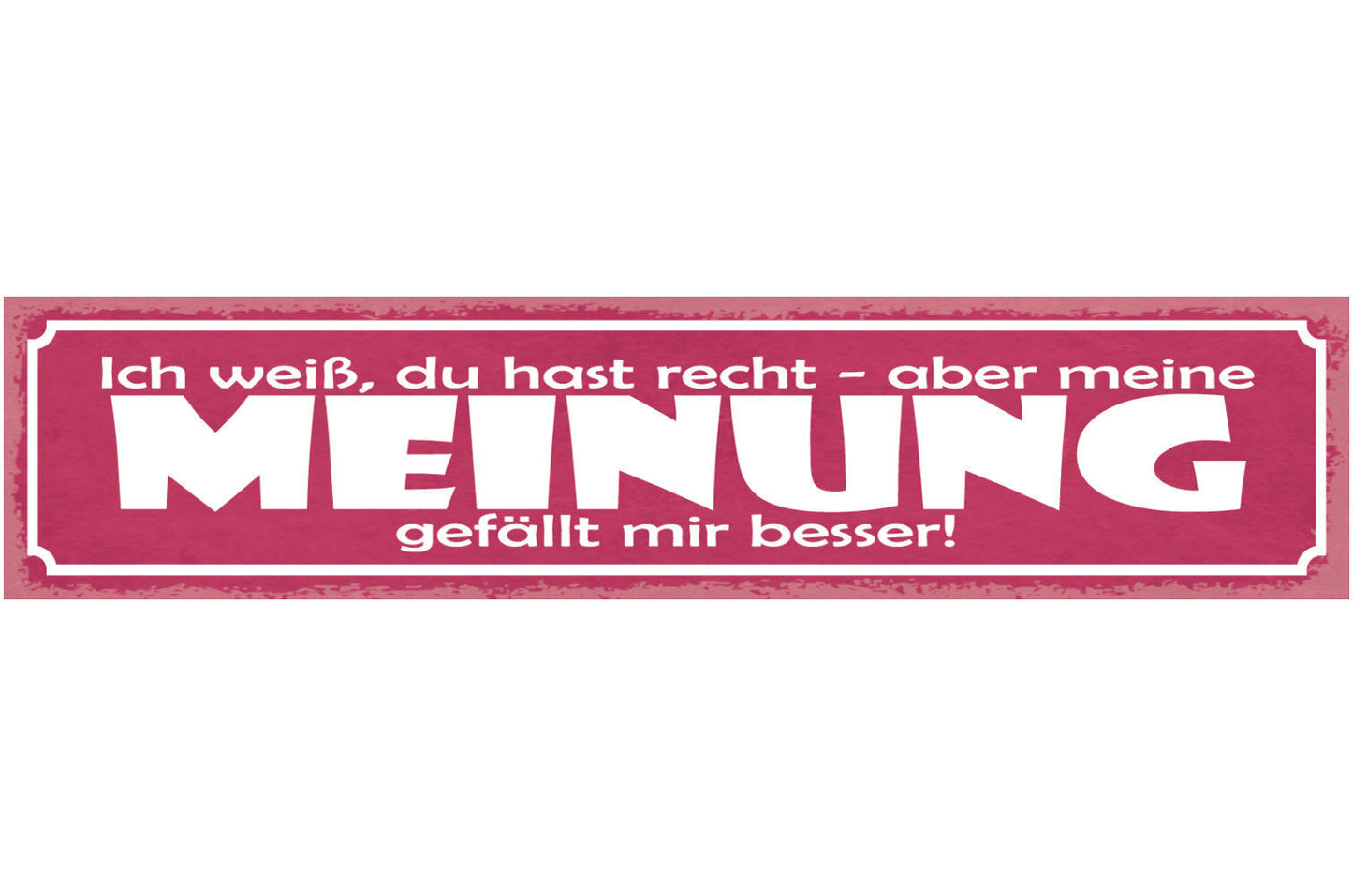 Schild Ich Weiß Du Hast Recht Aber Meine Meinung Gefällt Mir Besser 46 x 10