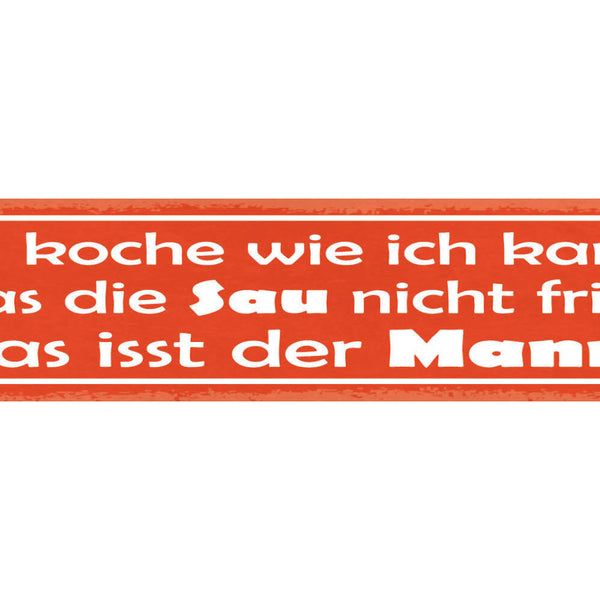 Schild Ich Koche Wie Ich Kann Was Die Sau Nicht Frisst Das Isst Der Mann 46 x 10