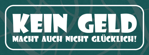 Schild Kein Geld Macht Auch Nicht Glücklich Arm Pleite 27 x 10 Blech od. Holz