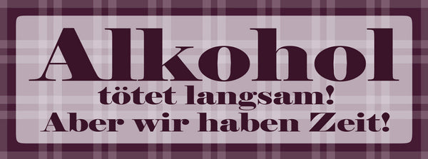 Schild Alkohol Tötet Langsam Aber Wir Haben Zeit Trinken 27 x 10 Blech od. Holz