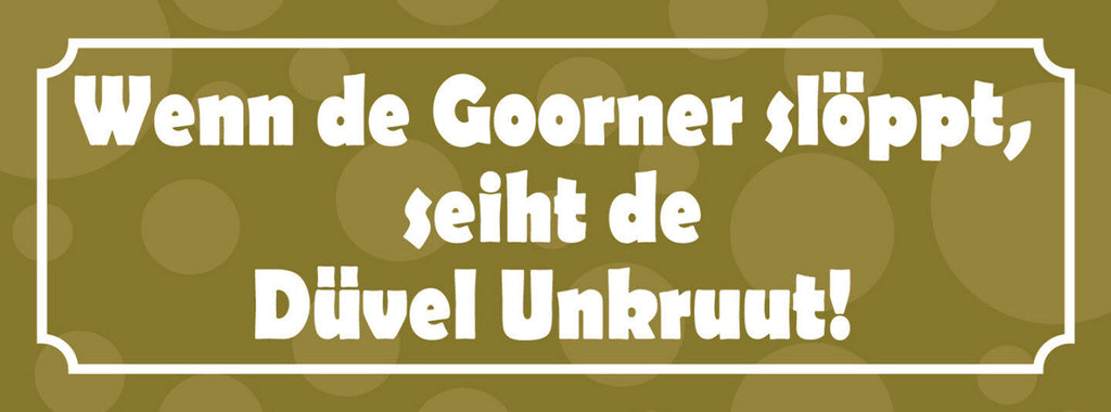 Schild Wenn De Goorner Slöppt Seiht De Düvel Unkruut 27 x 10 Blech od. Holz