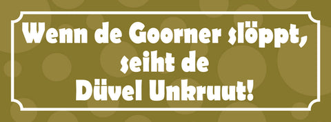 Schild Wenn De Goorner Slöppt Seiht De Düvel Unkruut 27 x 10 Blech od. Holz