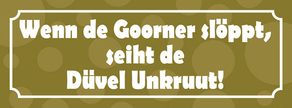 Schild Wenn De Goorner Slöppt Seiht De Düvel Unkruut 27 x 10 Blech od. Holz