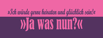 Schild Ich Würde Gerne Heiraten & Glücklich Sein Ja Was Nun 27x10 Blech od.Holz