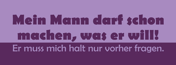 Schild Mein Mann Darf Schon Machen Was Er Will Er Muss Mich Nur Vorher Fragen