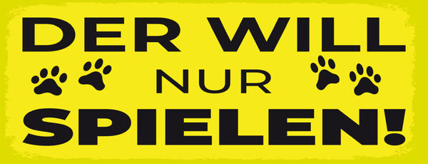 Schild Der Will Nur Spielen Hund Hunde Liebe Haus Tier 27x10 Blech od.Holz