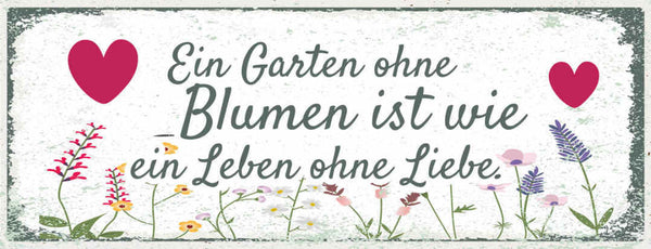 Schild Ein Garten Ohne Blumen Ist Wie Ein Leben Ohne Liebe 27x10 Blech od.Holz