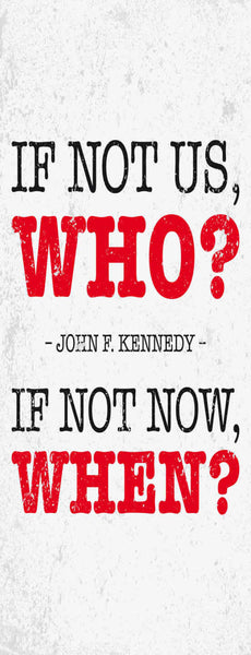 Schild If Not Us Who If Not Now When? John F. Kennedy 27x10 Blech od.Holz