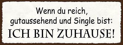 Schild Wenn Du Reich Gutaussehend & Single Bist Ich Bin Zuhause 27x10