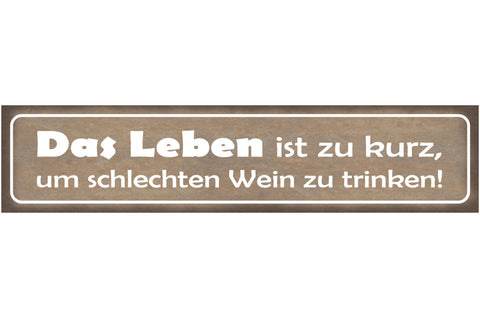 Schild Leben Zu Kurz Schlechter Wein Alkohol Glas Rebe 46 x 10 Blech od. Holz