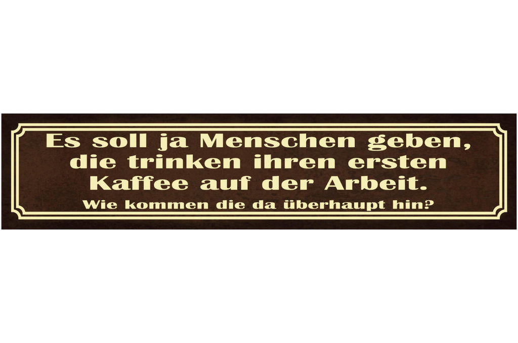 Schild Kaffee Trinken Arbeit Hinkommen Früh Morgen Café 46 x 10 Blech od. Holz