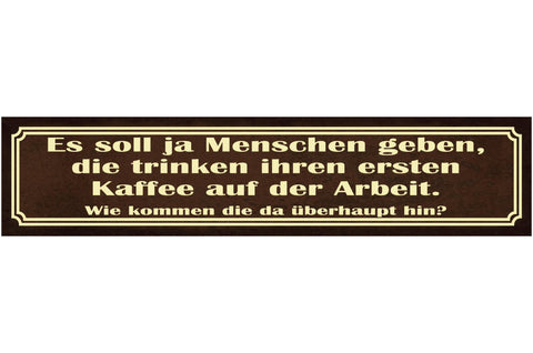 Schild Kaffee Trinken Arbeit Hinkommen Früh Morgen Café 46 x 10 Blech od. Holz