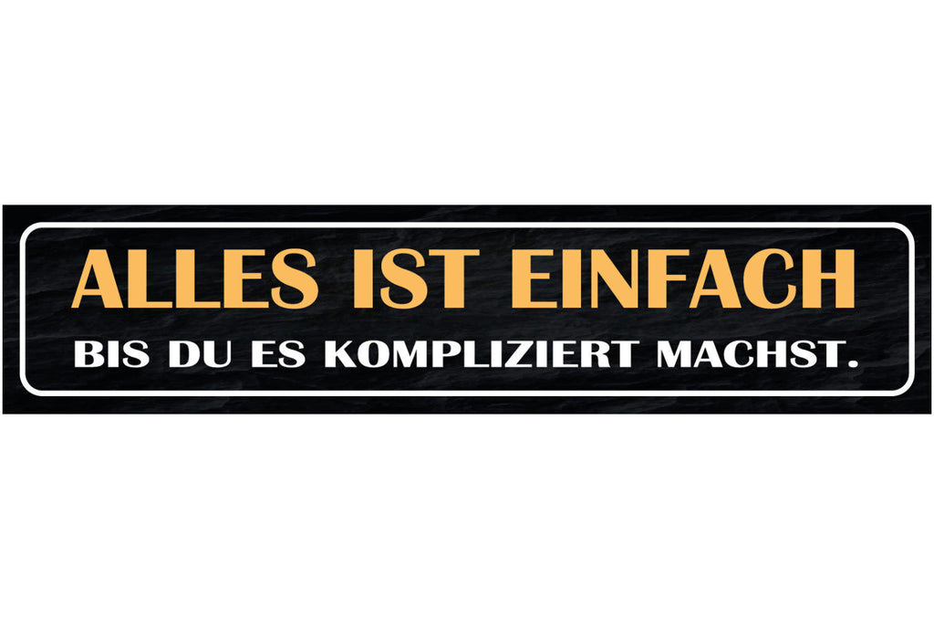 Schild Alles Ist Einfach Bis Du Es Kompliziert Machst 46 x 10 Blech od. Holz