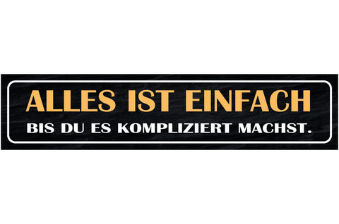 Schild Alles Ist Einfach Bis Du Es Kompliziert Machst 46 x 10 Blech od. Holz