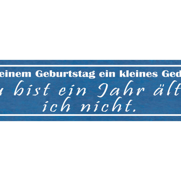 Schild Geburtstag Gedicht Du bist ein Jahr älter ich nicht 46 x 10 Blech od.Holz