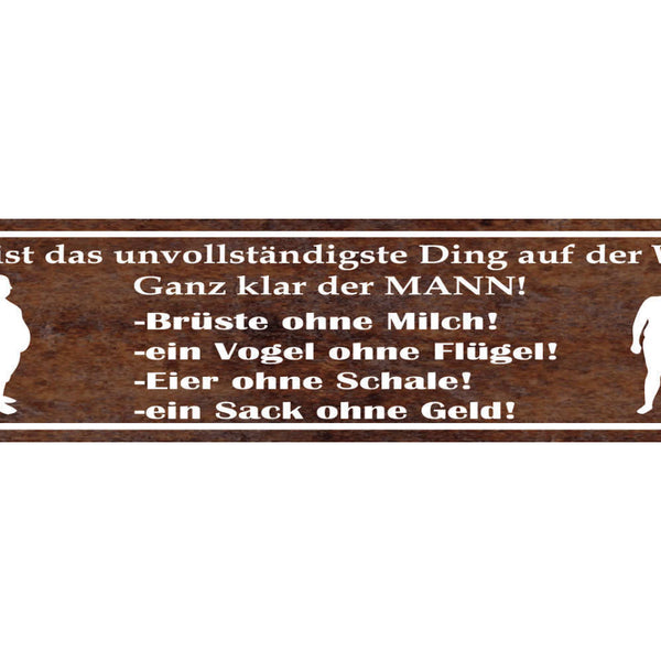 Schild Der Mann Das Unvollständigste Ding der Welt Männer 46 x 10 Blech od. Holz