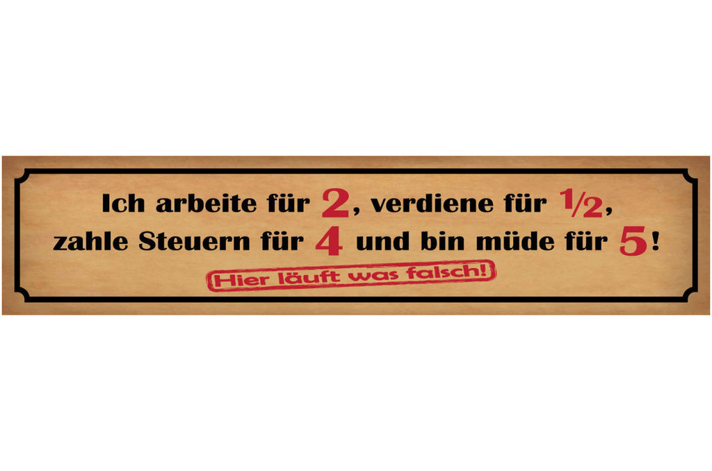 Schild Arbeit Verdienst Steuern Müde Job Leben Falsch 46 x 10 Blech od. Holz