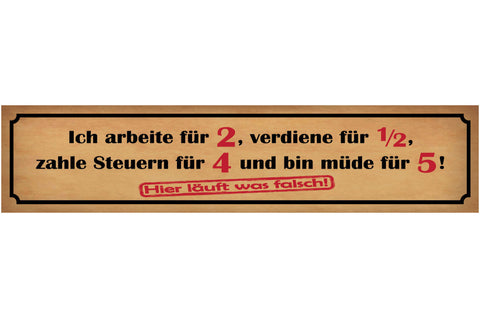 Schild Arbeit Verdienst Steuern Müde Job Leben Falsch 46 x 10 Blech od. Holz