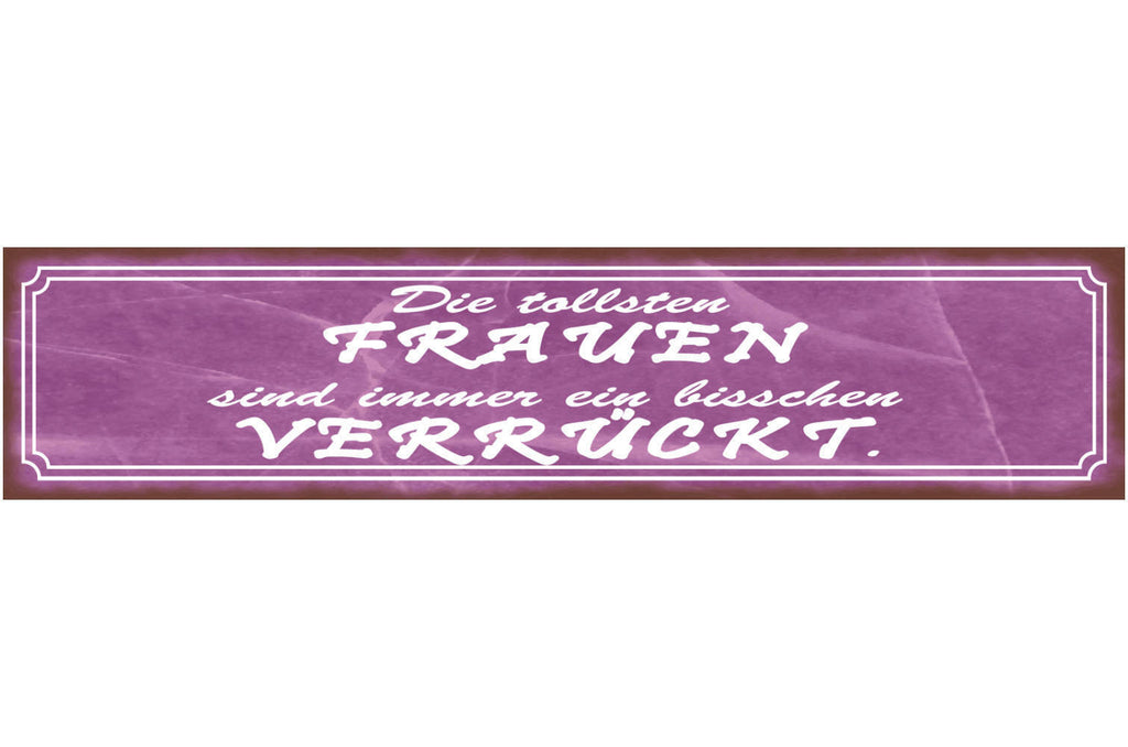 Schild Tollsten Frauen Sind Immer Ein Bisschen Verrückt 46 x 10 Blech od. Holz