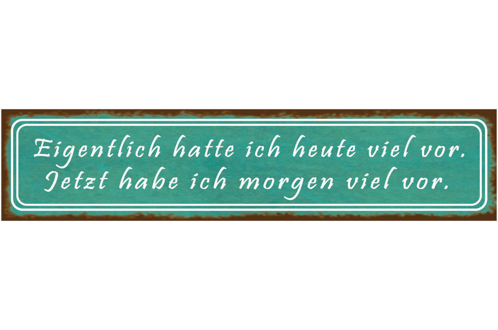 Schild Heute Morgen Viel Vorhaben Plan Änderung Ziel Faul 46 x 10 Blech od. Holz