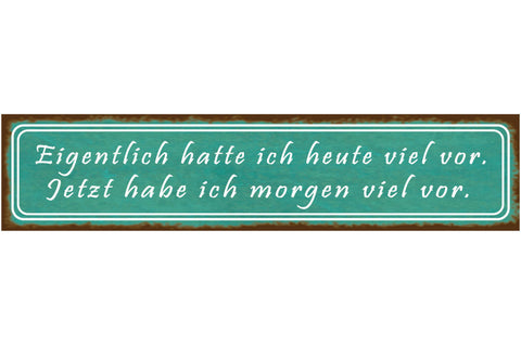 Schild Heute Morgen Viel Vorhaben Plan Änderung Ziel Faul 46 x 10 Blech od. Holz
