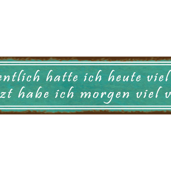 Schild Heute Morgen Viel Vorhaben Plan Änderung Ziel Faul 46 x 10 Blech od. Holz