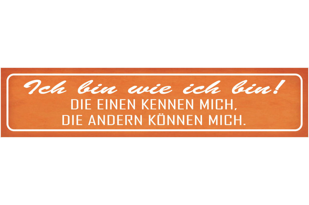 Schild Bin Wie Ich Bin Kennen Bekannte Können Mich Egal 46 x 10 Blech od.Holz
