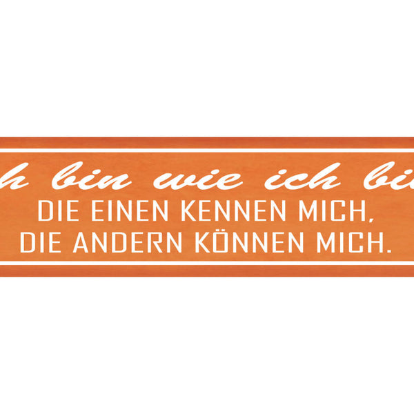 Schild Bin Wie Ich Bin Kennen Bekannte Können Mich Egal 46 x 10 Blech od.Holz