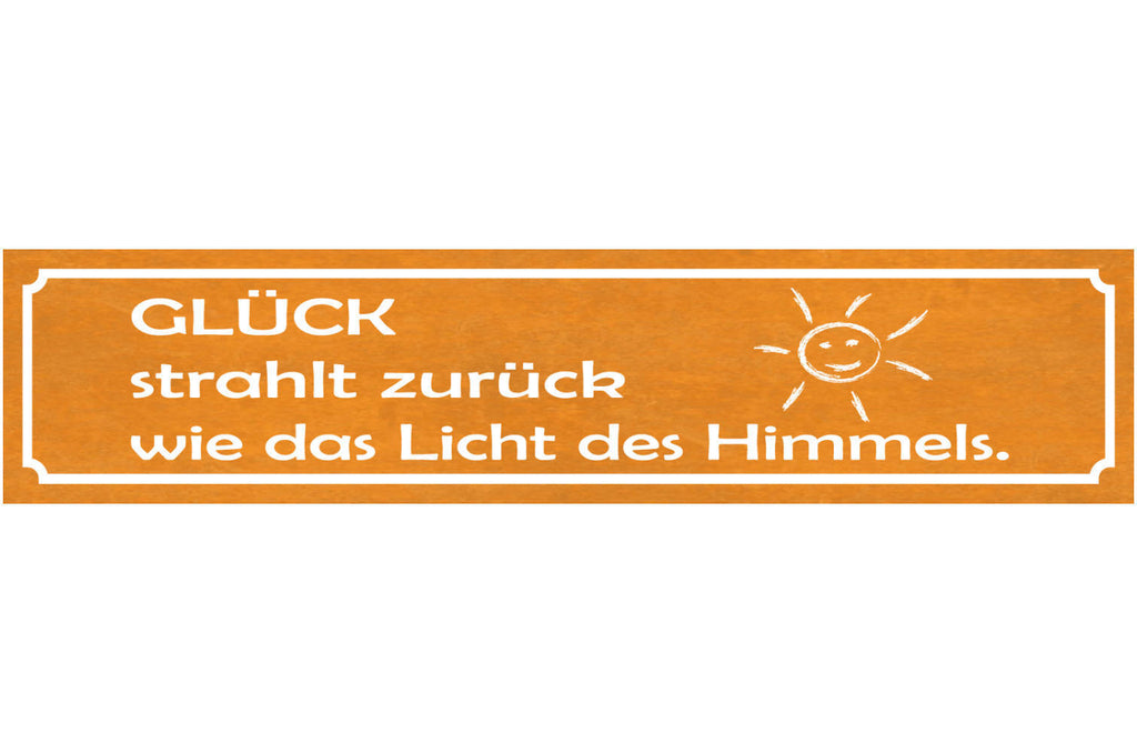 Schild Glück Strahlt Licht Himmel Sonne Zufrieden Leben 46 x 10 Blech od. Holz