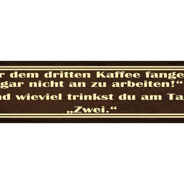 Schild Dritten Kaffee Trinken Arbeit Anfangen Job Café 46 x 10 Blech od. Holz