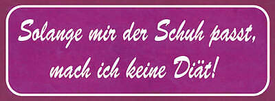 Schild Solange Mir Der Schuh Passt Mache Ich Keine Diät 27x10 Blech od.Holz