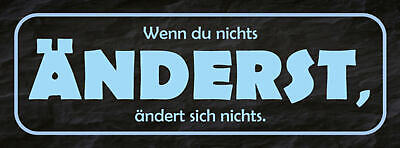 Schild Wenn Du Nichts Änderst Ändert Sich Nichts Leben 27x10 Blech od.Holz