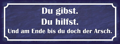 Schild Du Gibst Du Hilfst & Am Ende Bist Du Doch Der Arsch 27x10 Blech od.Holz
