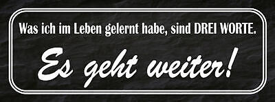Schild Was Ich Im Leben Gelernt Habe Sind 3 Worte Es Geht Weiter 27x10