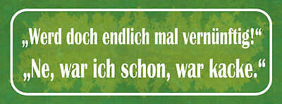Schild Werd Doch Endlich Mal Vernünftig Ne War Ich Schon War Kacke 27x10