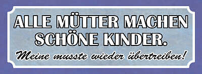 Schild Alle Mütter Machen Schöne Kinder Meine Musste Wieder Übertreiben 27x10